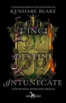 Cinci destine intunecate. Uniti reginele, distrugeti coroana!/Kendare Blake