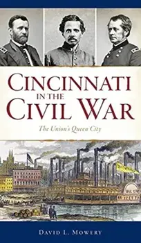 Cincinnati in the Civil War: The Union's Queen City, Hardcover/David L. Mowery