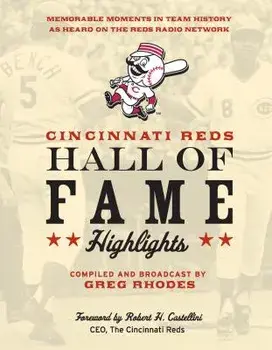 Cincinnati Reds Hall of Fame Highlights: Memorable Moments in Team History as Heard on the Reds Radio Network/Greg Rhodes