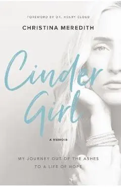 Cindergirl: My Journey Out of the Ashes to a Life of Hope - Christina Meredith