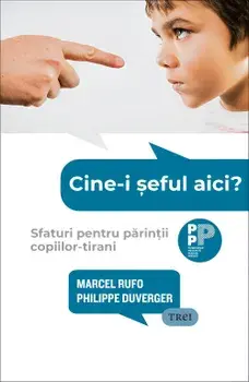Cine-i seful aici? Sfaturi pentru parintii copiilor-tirani/Marcel Rufo, Philippe Duverger