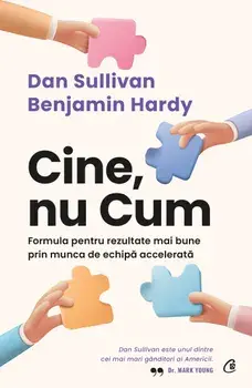 Cine, nu cum. Formula pentru rezultate mai bune prin munca de echipa accelerata/Dan Sullivan, Benjamin Hardy