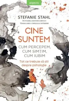 Cine suntem. Cum percepem, cum simtim, cum iubim. Tot ce trebuie sa stii despre psihologie/Stefanie Stahl