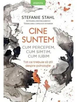 Cine suntem. Cum percepem, cum simtim, cum iubim. Tot ce trebuie sa stii despre psihologie/Stefanie Stahl