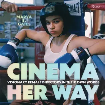 Cinema Her Way. Visionary Female Directors in Their Own Words, Hardback/Marya E. Gates