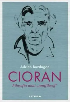 Cioran. Filosofia unui "antifilosof"/Adrian Buzdugan