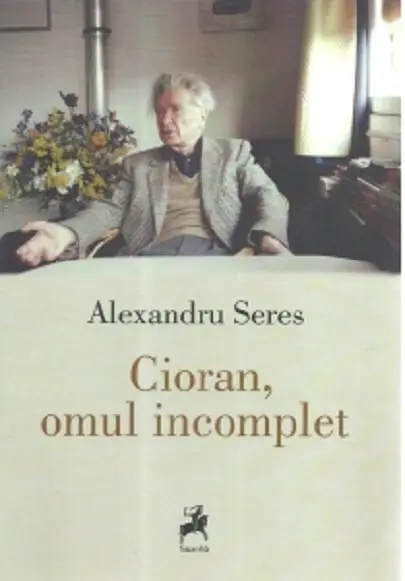 Cioran, omul incomplet | Alexandru Seres