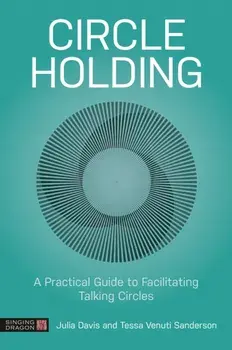 Circle Holding. A Practical Guide to Facilitating Talking Circles, Paperback/Tessa Venuti Sanderson