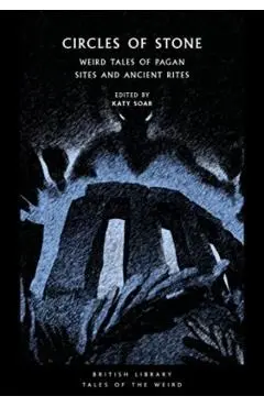 Circles of Stone: Weird Tales of Pagan Sites and Ancient Rites - Katy Soar