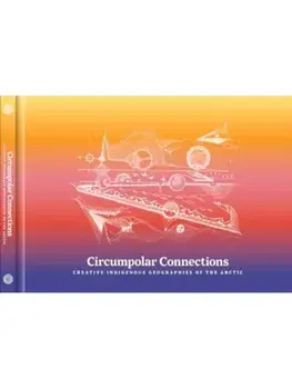Circumpolar Connections. Creative Indigenous Geographies of the Arctic, Paperback/***