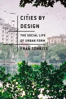 Cities by Design. The Social Life of Urban Form, Paperback/Fran Tonkiss