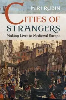 Cities of Strangers. Making Lives in Medieval Europe, Paperback/Miri Rubin