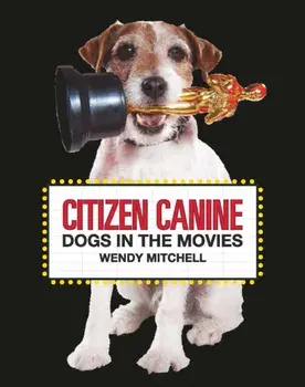 Citizen Canine: Dogs in the Movies, Hardcover/Wendy Mitchell