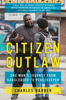 Citizen Outlaw: One Man's Journey from Gangleader to Peacekeeper, Paperback/Charles Barber