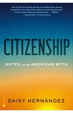 Citizenship: Notes on an American Myth - Daisy Hernández