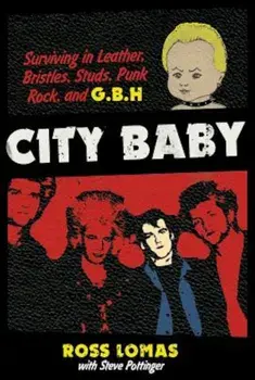 City Baby: Surviving in Leather, Bristles, Studs, Punk Rock, and G.B.H, Paperback/Ross Lomas