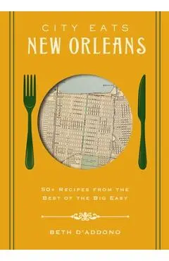 City Eats: New Orleans: 50 Recipes from the Best of Crescent City - Beth D'addono