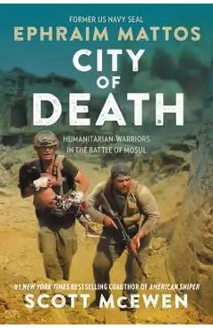 City of Death: Humanitarian Warriors in the Battle of Mosul - Ephraim Mattos