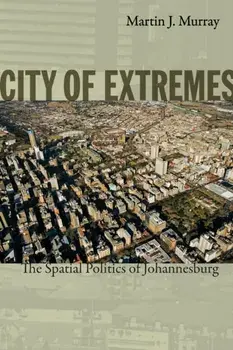 City of Extremes. The Spatial Politics of Johannesburg, Paperback/Martin J. Murray