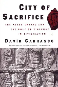 City of Sacrifice: Violence from the Aztec Empire to the Modern Americas, Paperback/David Carrasco