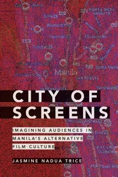 City of Screens: Imagining Audiences in Manila's Alternative Film Culture, Paperback/Jasmine Nadua Trice