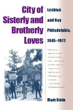 City of Sisterly and Brotherly Loves: Lesbian and Gay Philadelphia, 1945-1972, Paperback/Marc Stein