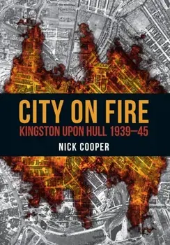 City on Fire. Kingston upon Hull 1939-45, Paperback/Nick Cooper