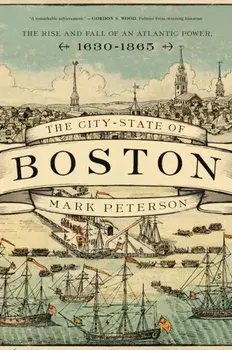 City-State of Boston. The Rise and Fall of an Atlantic Power, 1630-1865, Paperback/Mark Peterson