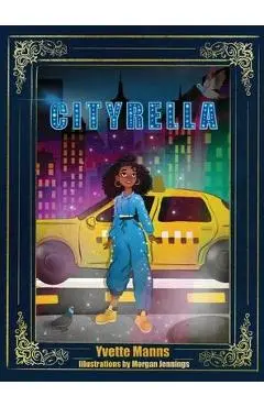 Cityrella: The Remix to the Traditional Cinderella Story - Yvette Manns