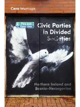 Civic Parties in Divided Societies. Northern Ireland and Bosnia-Herzegovina, Paperback/Cera Murtagh