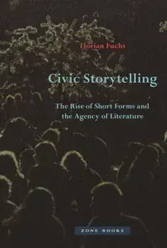 Civic Storytelling - The Rise of Short Forms and the Agency of Literature, Hardback/Florian Fuchs
