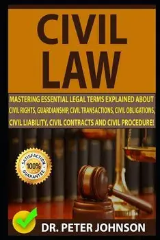 Civil Law: Mastering Essential Legal Terms Explained about Civil Rights, Guardianship, Civil Transactions, Civil Obligations, Civ, Paperback/Dr Peter Johnson