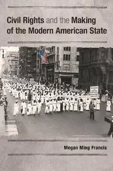 Civil Rights and the Making of the Modern American State, Paperback/Megan Ming Francis