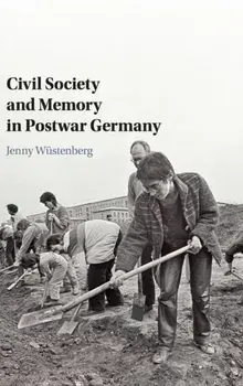 Civil Society and Memory in Postwar Germany, Hardback/Jenny Wustenberg