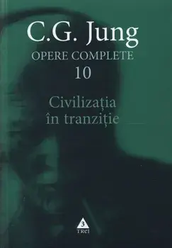 Civilizatia in tranzitie. Seria Opere Complete. Volumul 10/C.G. Jung