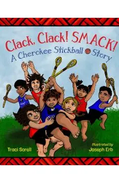 Clack, Clack! Smack! a Cherokee Stickball Story - Traci Sorell