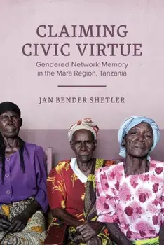 Claiming Civic Virtue. Gendered Network Memory in the Mara Region, Tanzania, Hardback/Jan Bender Shetler