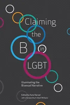 Claiming the B in LGBT: Illuminating the Bisexual Narrative, Paperback/Kate Harrad