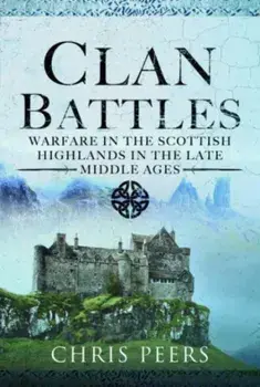 Clan Battles. Warfare in the Scottish Highlands, Hardback/Chris Peers