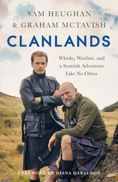 Clanlands: Whisky, Warfare, and a Scottish Adventure Like No Other - Sam Heughan