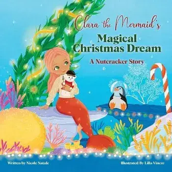 Clara the Mermaid's Magical Christmas Dream (a Nutcracker Story), Paperback/Nicole Natale