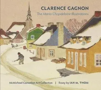 Clarence Gagnon the Maria Chapdelaine Illustrations, Hardback/***