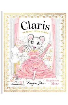 Claris: Magnificent Mess: The Chicest Mouse in Paris - Megan Hess