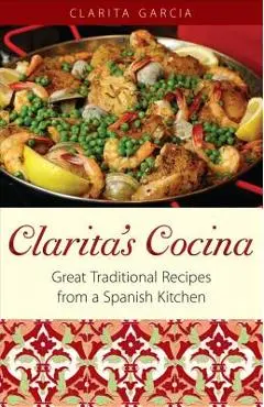 Clarita's Cocina: Great Traditional Recipes From A Spanish Kitchen - Clarita Garcia