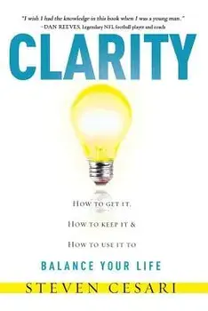 Clarity: Howto Get It, How to Keep It & How to Use It to Balance Your Life, Paperback/Steven Cesari