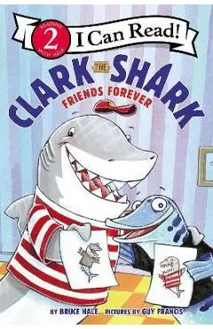 Clark the Shark: Friends Forever - Bruce Hale