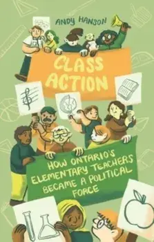 Class Action. How Ontario's Elementary Teachers Became a Political Force, Paperback/Andy Hanson