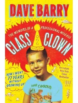 Class Clown. The Memoirs of a Professional Wiseass: How I Went 77 Years Without Growing Up, Hardback/Dave Barry