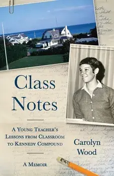 Class Notes: A Young Teacher's Lessons from Classroom to Kennedy Compound, Paperback/Carolyn Wood