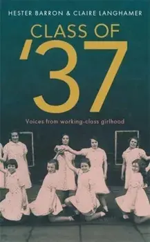 Class of '37. 'A wonderful rear-view glimpse of [a] vanishing world' - Simon Garfield, Paperback/Claire Langhamer